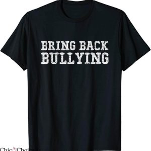 Bring Back Bullying T-Shirt Classic Words Old Times Stupid