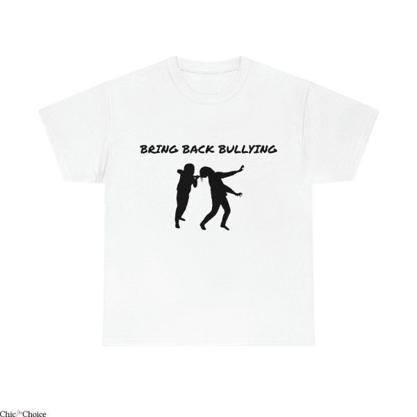 Bring Back Bullying T-Shirt Humor Offensive Sassy Stupid Tee