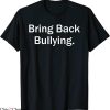 Bring Back Bullying T-Shirt Offensive Sassy Silly Tee