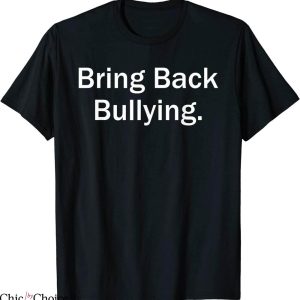 Bring Back Bullying T-Shirt Offensive Sassy Silly Tee