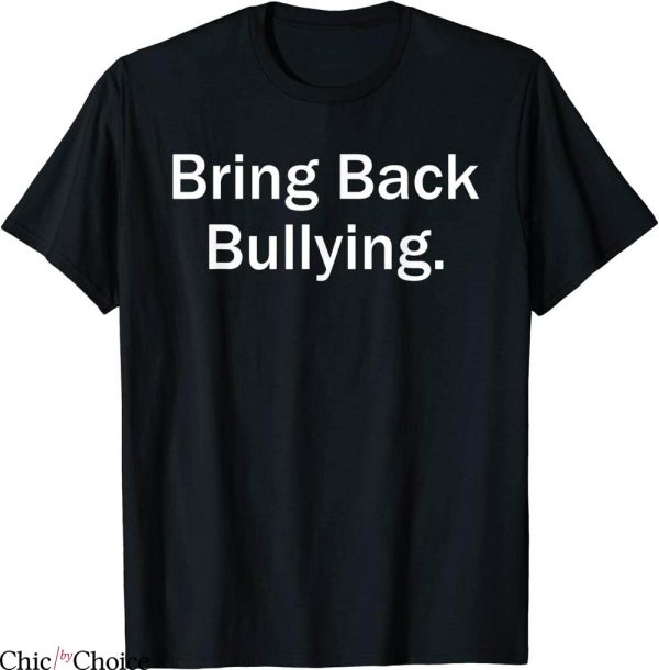 Bring Back Bullying T-Shirt Offensive Sassy Silly Tee
