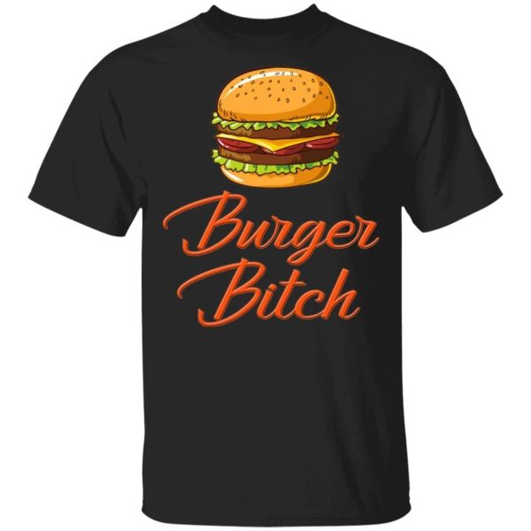 Burger Bitch T-shirt Fast Food Addict Tee  All Day Tee