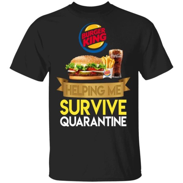 Burger King Helping Me Survive Quarantine T-shirt  All Day Tee