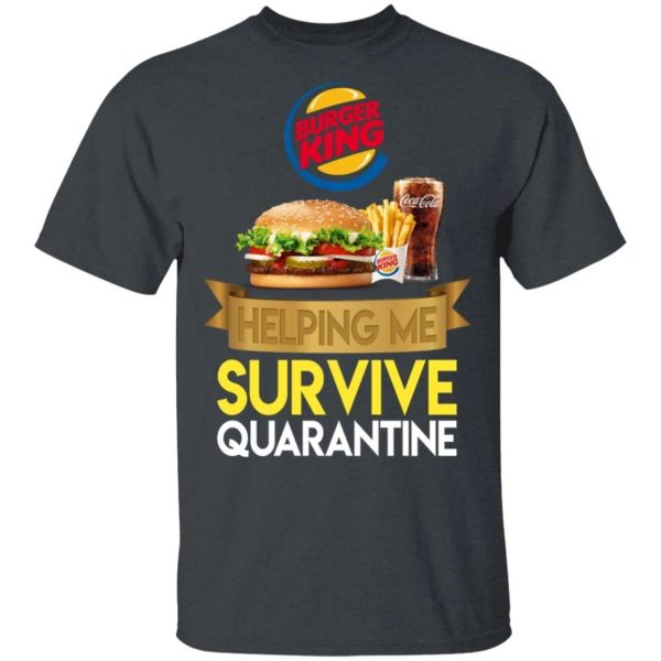 Burger King Helping Me Survive Quarantine T-shirt  All Day Tee