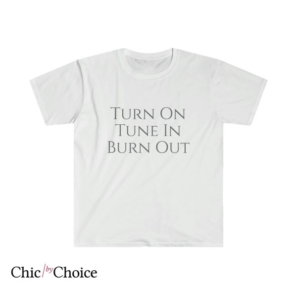Burned Out T Shirt Turn On Tune In Burn Out T Shirt