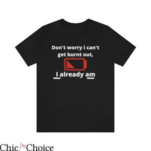 Burned Out T Shirt Workaholic Funny Burnout T Shirt