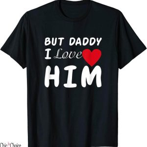 But Daddy I Love Him T-Shirt