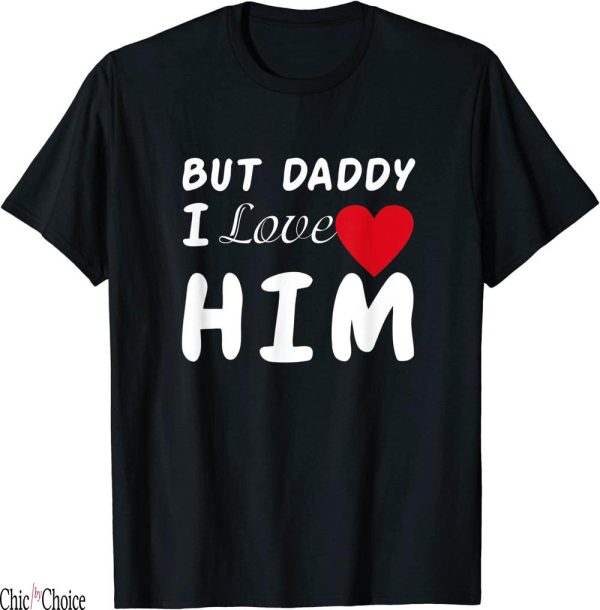 But Daddy I Love Him T-Shirt