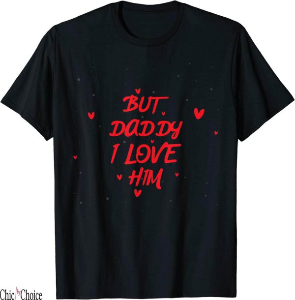 But Daddy I Love Him T-Shirt Color Cute