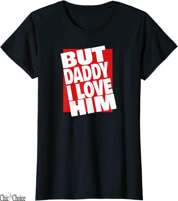 But Daddy I Love Him T-Shirt Cool Gift Confession