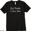 But Daddy I Love Him T-Shirt Cute For Premium