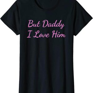 But Daddy I Love Him T-Shirt Cute Lovelyz