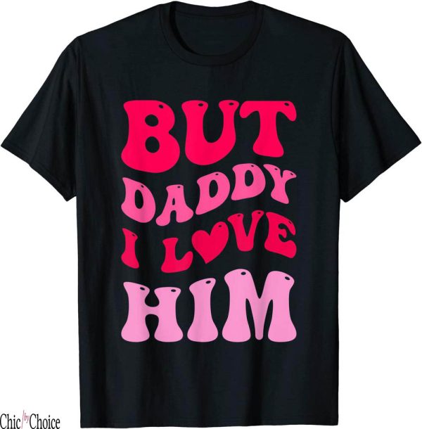 But Daddy I Love Him T-Shirt Groovy Heart