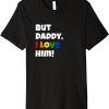 But Daddy I Love Him T-Shirt LGBT Rainbow Color Cute
