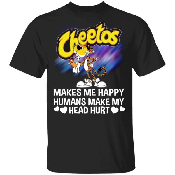 Cheetos Makes Me Happy Humans Make My Head Hurt T-shirt  All Day Tee