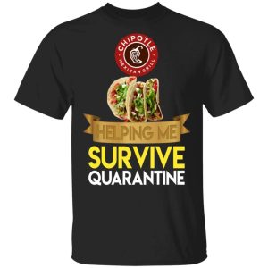 Chipotle Helping Me Survive Quarantine T shirt All Day Tee 3