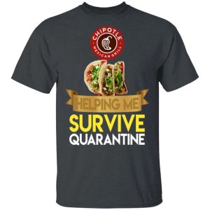 Chipotle Helping Me Survive Quarantine T shirt All Day Tee 4