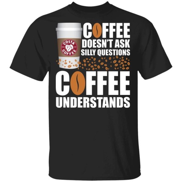 Coffee Doesn’t Ask Silly Question Costa Coffee T-shirt  All Day Tee