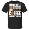 Coffee Doesn’t Ask Silly Question Dutch Bros Coffee T-shirt  All Day Tee