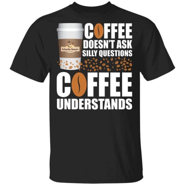 Coffee Doesn’t Ask Silly Question Gloria Jean’s Coffee T-shirt  All Day Tee