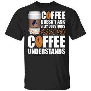 Coffee Doesn’t Ask Silly Question La Colombe Coffee T-shirt  All Day Tee