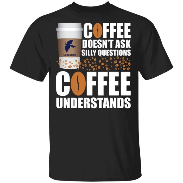 Coffee Doesn’t Ask Silly Question La Colombe Coffee T-shirt  All Day Tee