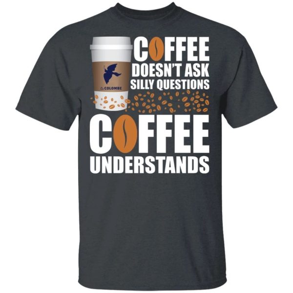 Coffee Doesn’t Ask Silly Question La Colombe Coffee T-shirt  All Day Tee