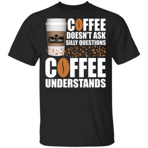 Coffee Doesnt Ask Silly Question Peets T shirt All Day Tee 3