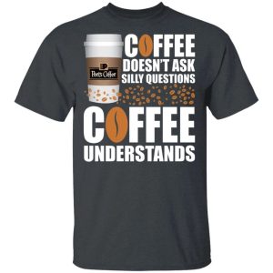 Coffee Doesnt Ask Silly Question Peets T shirt All Day Tee 4