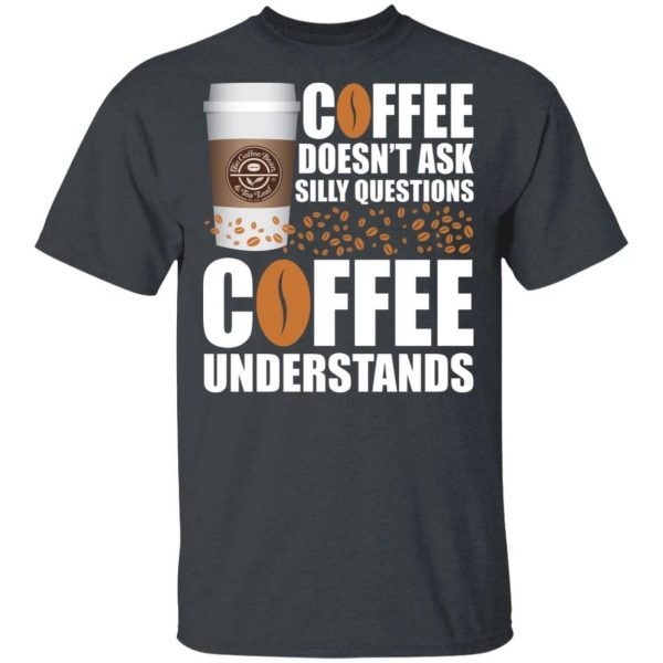 Coffee Doesn’t Ask Silly Question The Coffee Bean Tea Leaf T-shirt  All Day Tee