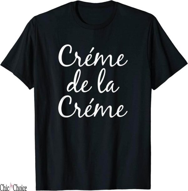 Creme De La Creme T Shirt