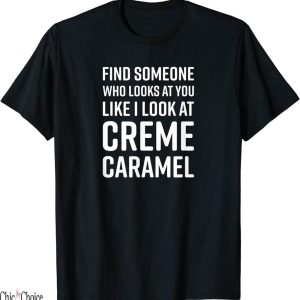 Creme De La Creme T-Shirt Find Someone Who Looks At You Like