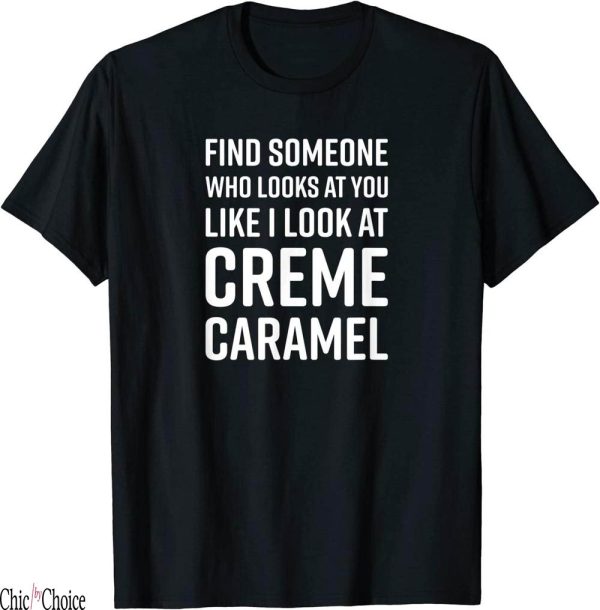 Creme De La Creme T-Shirt Find Someone Who Looks At You Like
