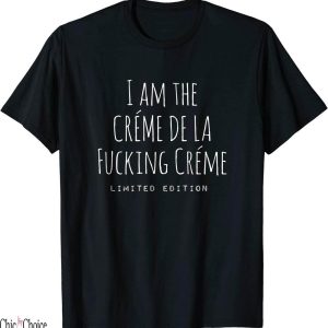 Creme De La Creme T-Shirt I Am The Fucking