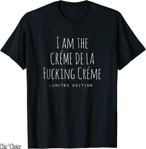 Creme De La Creme T-Shirt I Am The Fucking