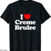 Creme De La Creme T-Shirt I Love Brulee Heart Funny