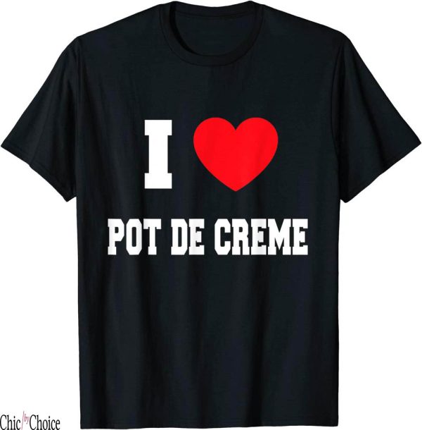 Creme De La Creme T-Shirt I Love Pot