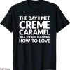 Creme De La Creme T-Shirt The Day I Met Creme Caramel