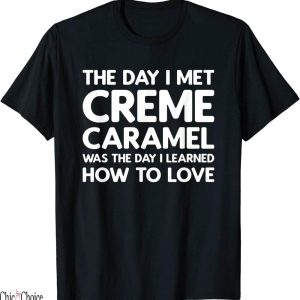 Creme De La Creme T-Shirt The Day I Met Creme Caramel