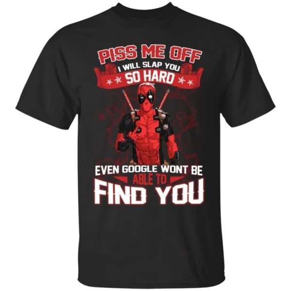 Deadpool Piss Me Off I Will Slap You So Hard Funny T-Shirt  All Day Tee
