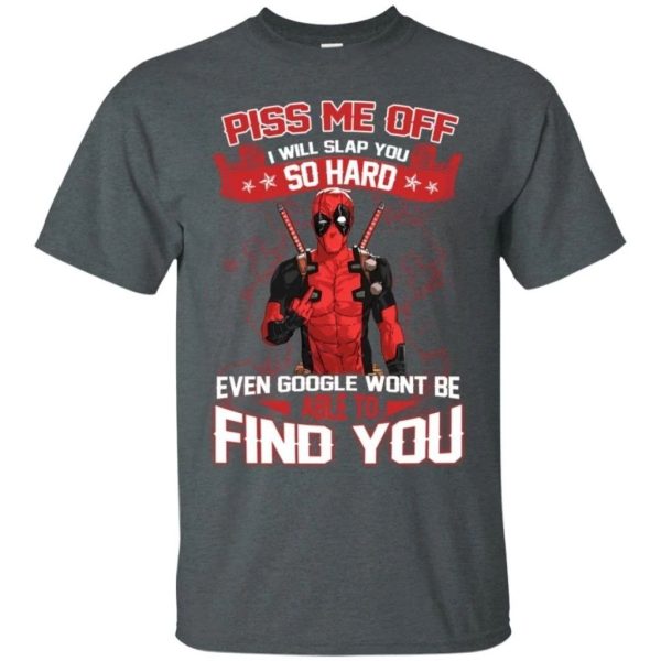 Deadpool Piss Me Off I Will Slap You So Hard Funny T-Shirt  All Day Tee