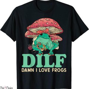 Dilf Damn I Love Frogs T-Shirt Cute Frog Mom