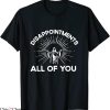 Disappointments All Of You T-Shirt