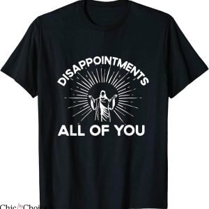 Disappointments All Of You T-Shirt