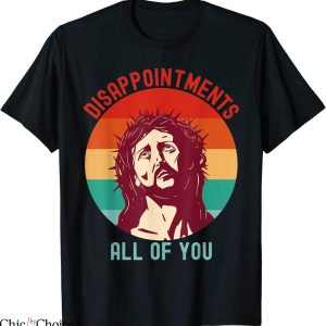 Disappointments All Of You T-Shirt Funny Jesus Sarcastic