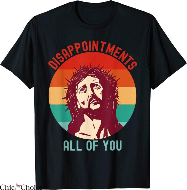 Disappointments All Of You T-Shirt Funny Jesus Sarcastic