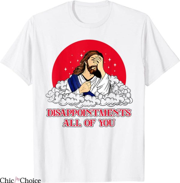 Disappointments All Of You T-Shirt Jesus God Funny Tee