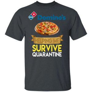 Dominos Helping Me Survive Quarantine T shirt All Day Tee 4