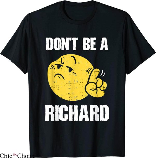 Don’t Be A Richard T-Shirt