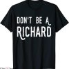 Don’t Be A Richard T-Shirt Funny Humor Adult Saying Tee